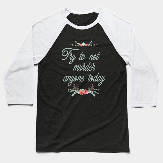 Try To Not Murder Anyone Today Ironic Cute Funny Gift Baseball T-Shirt by koalastudio